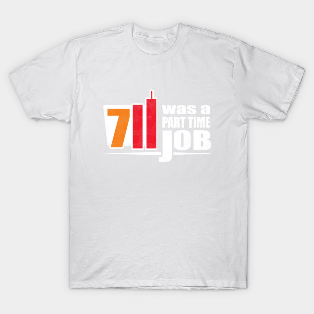 7 11 Was A Part Time Job T-Shirt | Dank Meme Memes T-Shirt-TJ